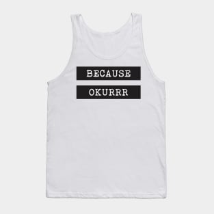 Because Okurrr Tank Top